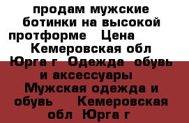 продам мужские ботинки на высокой протформе › Цена ­ 5 600 - Кемеровская обл., Юрга г. Одежда, обувь и аксессуары » Мужская одежда и обувь   . Кемеровская обл.,Юрга г.